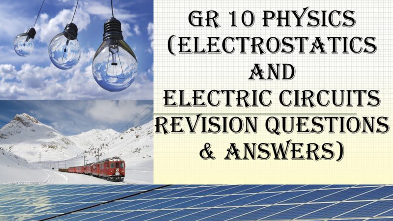 33608-Gr 10 PHYSICS (ELECTROSTATICS and ELECTRIC CIRCUITS) (REVISION QUESTIONS &